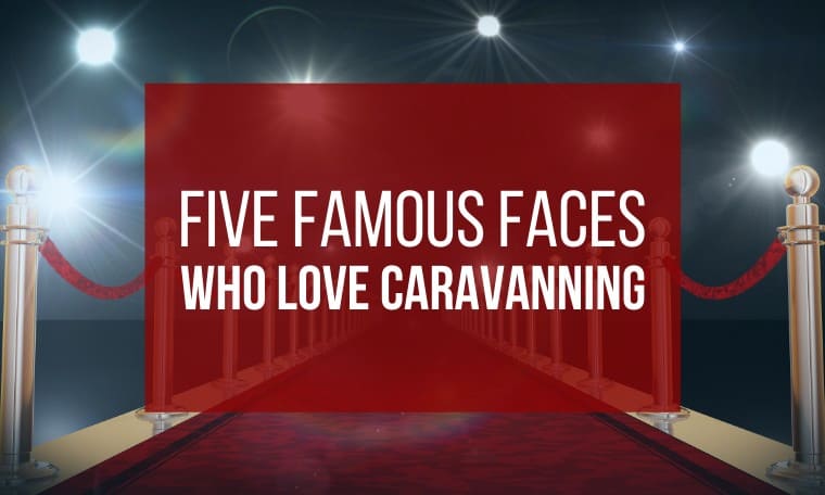 Five Famous Faces Who Love Caravanning Featured Image For Blog